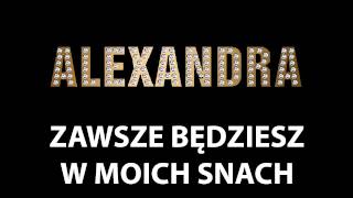 ALEXANDRAZAWSZE BĘDZIESZ W MOICH SNACH [upl. by Elodia]